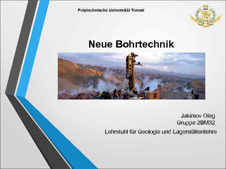 Polytechnische Universität Tomsk Neue Bohrtechnik Jakimov Оleg Gruppe 2 BМ 32 Lehrstuhl für Geologie