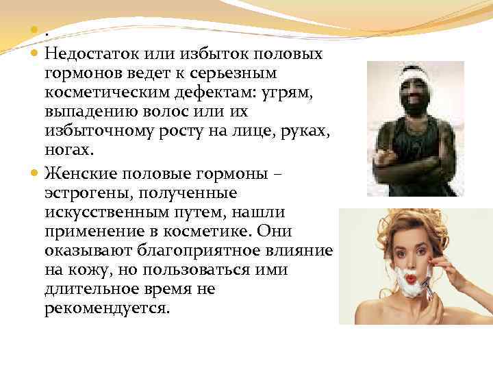 . Недостаток или избыток половых гормонов ведет к серьезным косметическим дефектам: угрям, выпадению волос