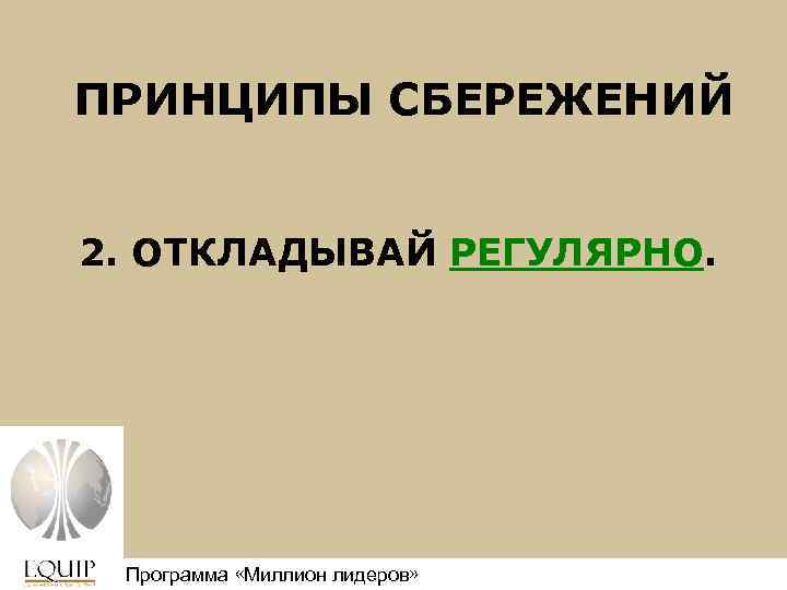 ПРИНЦИПЫ СБЕРЕЖЕНИЙ 2. ОТКЛАДЫВАЙ РЕГУЛЯРНО. Программа «Миллион лидеров» Million Leaders Mandate 