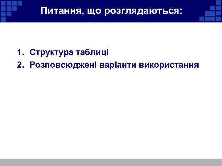 Питання, що розглядаються: 1. Структура таблиці 2. Розповсюджені варіанти використання 