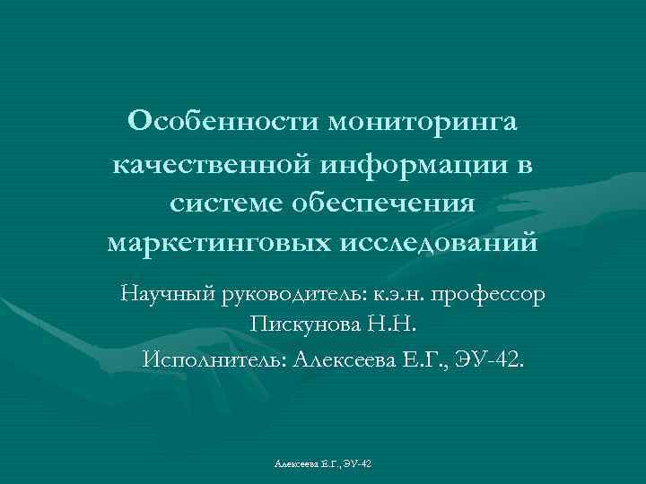 Особенности мониторинга качественной информации в системе обеспечения маркетинговых исследований Научный руководитель: к. э. н.