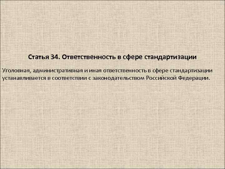 Статья 34. Ответственность в сфере стандартизации Уголовная, административная и иная ответственность в сфере стандартизации
