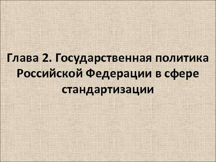 Глава 2. Государственная политика Российской Федерации в сфере стандартизации 