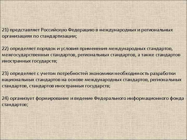 21) представляет Российскую Федерацию в международных и региональных организациях по стандартизации; 22) определяет порядок