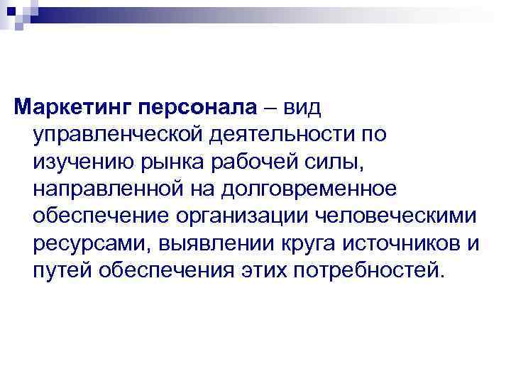 Маркетинг персонала – вид управленческой деятельности по изучению рынка рабочей силы, направленной на долговременное
