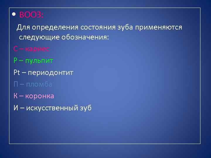  • ВООЗ: Для определения состояния зуба применяются следующие обозначения: С – кариес Р