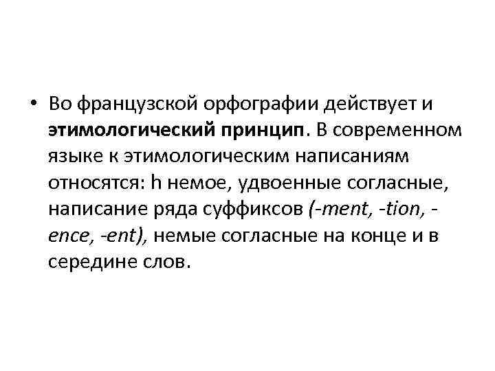  • Во французской орфографии действует и этимологический принцип. В современном языке к этимологическим