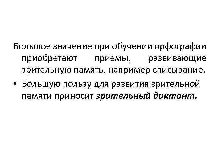 Большое значение при обучении орфографии приобретают приемы, развивающие зрительную память, например списывание. • Большую