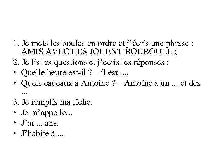 1. Je mets les boules en ordre et j’écris une phrase : AMIS AVEC