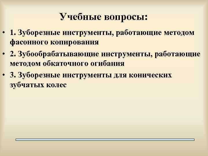 Учебные вопросы: • 1. Зуборезные инструменты, работающие методом фасонного копирования • 2. Зубообрабатывающие инструменты,