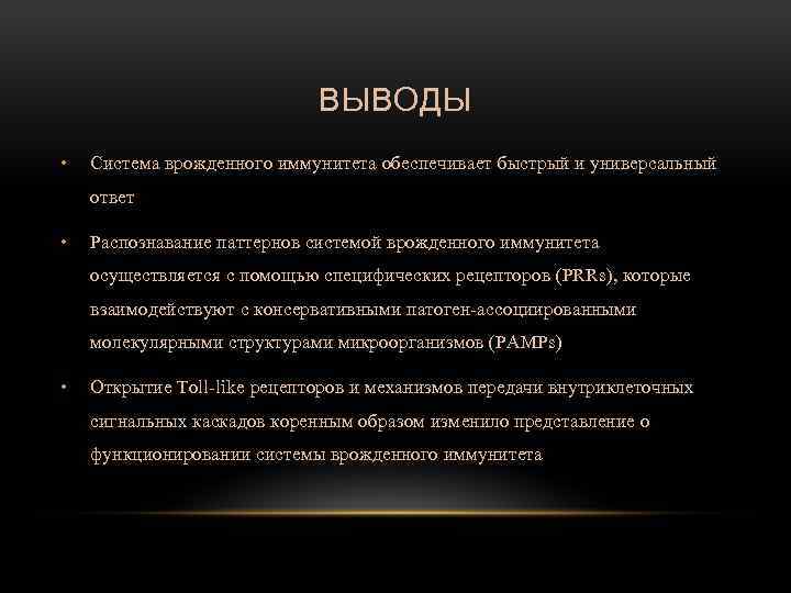 ВЫВОДЫ • Система врожденного иммунитета обеспечивает быстрый и универсальный ответ • Распознавание паттернов системой