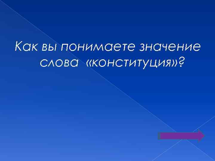 Как вы понимаете значение слова «конституция» ? 
