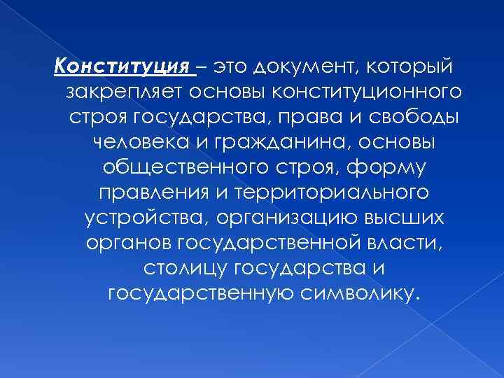Конституция – это документ, который закрепляет основы конституционного строя государства, права и свободы человека