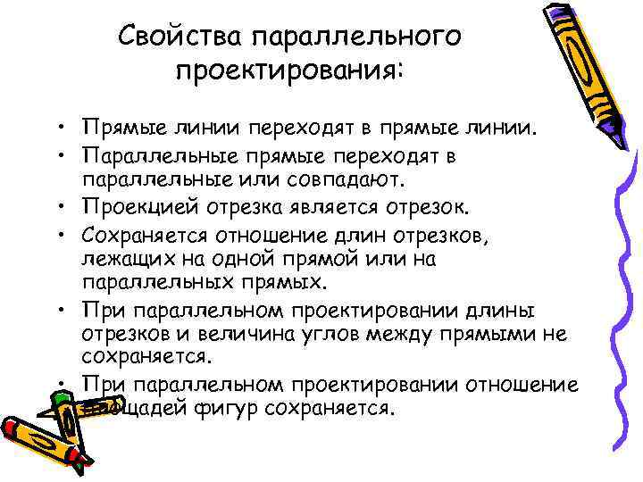 Cвойства параллельного проектирования: • Прямые линии переходят в прямые линии. • Параллельные прямые переходят