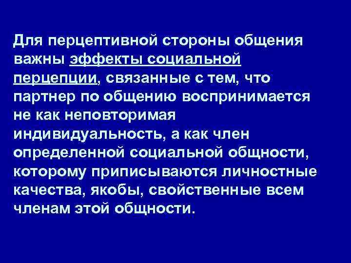 Для перцептивной стороны общения важны эффекты социальной перцепции, связанные с тем, что партнер по