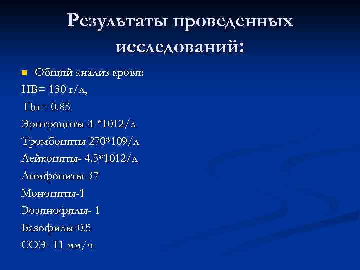 Результаты проведенных исследований: Общий анализ крови: НВ= 130 г/л, Цп= 0. 85 Эритроциты-4 *1012/л