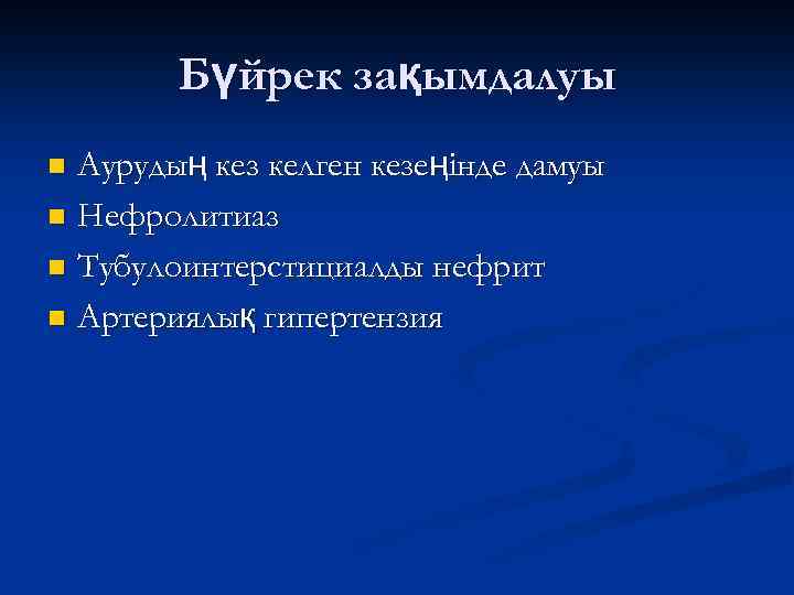 Бүйрек зақымдалуы Аурудың кез келген кезеңінде дамуы n Нефролитиаз n Тубулоинтерстициалды нефрит n Артериялық
