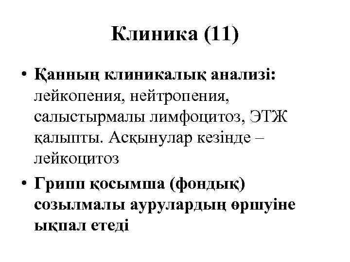    Клиника (11) • Қанның клиникалық анализі:  лейкопения, нейтропения,  салыстырмалы