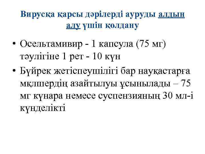  Вирусқа қарсы дәрілерді ауруды алдын  алу үшін қолдану  • Осельтамивир -