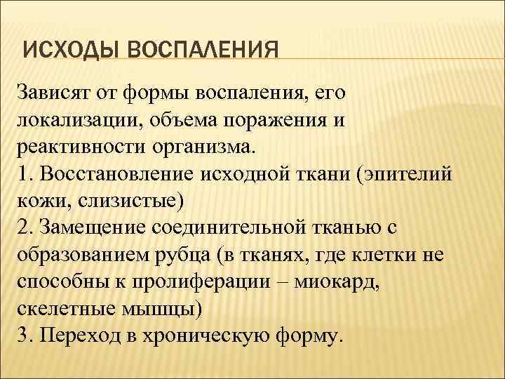 ИСХОДЫ ВОСПАЛЕНИЯ Зависят от формы воспаления, его локализации, объема поражения и реактивности организма. 1.