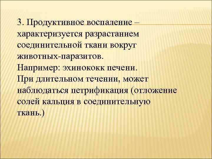 3. Продуктивное воспаление – характеризуется разрастанием соединительной ткани вокруг животных-паразитов. Например: эхинококк печени. При