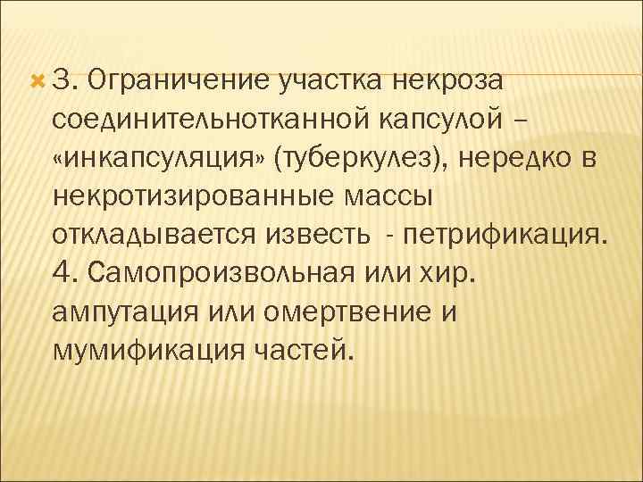  3. Ограничение участка некроза соединительнотканной капсулой – «инкапсуляция» (туберкулез), нередко в некротизированные массы