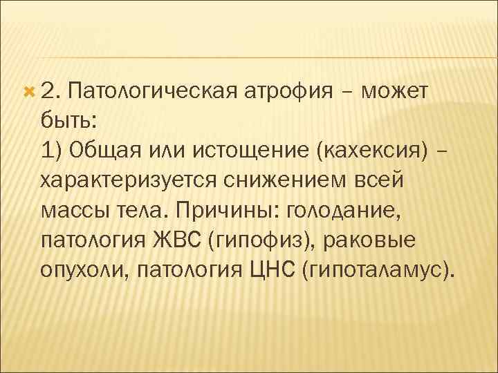  2. Патологическая атрофия – может быть: 1) Общая или истощение (кахексия) – характеризуется