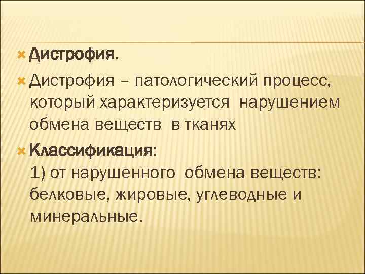  Дистрофия – патологический процесс, который характеризуется нарушением обмена веществ в тканях Классификация: 1)