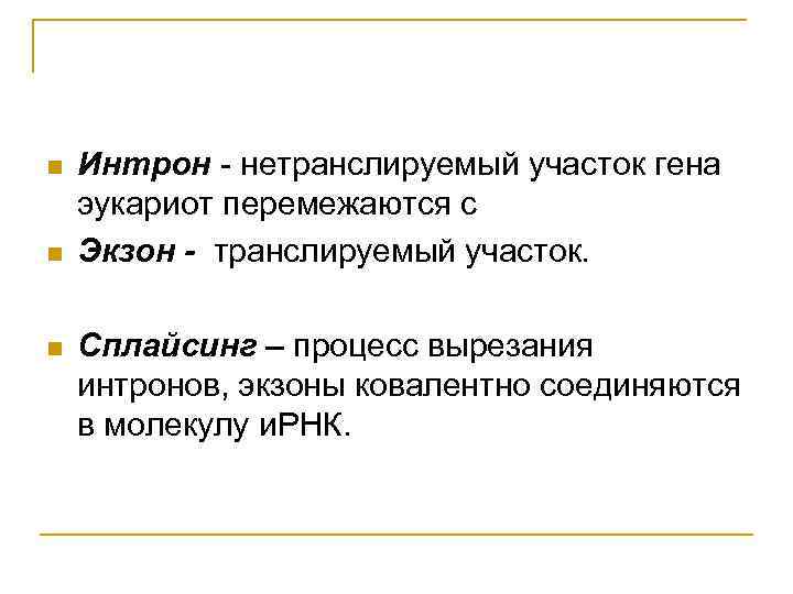 n n n Интрон - нетранслируемый участок гена эукариот перемежаются с Экзон - транслируемый