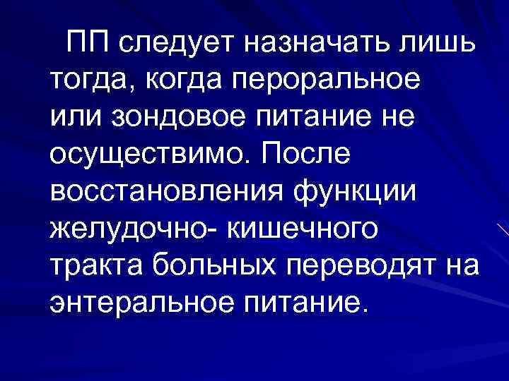 ПП следует назначать лишь тогда, когда пероральное или зондовое питание не осуществимо. После восстановления