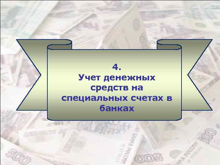 4. Учет денежных средств на специальных счетах в банках 