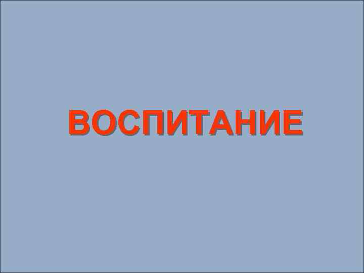 ВОСПИТАНИЕ 