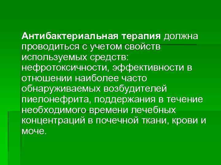 Антибактериальная терапия должна проводиться с учетом свойств используемых средств: нефротоксичности, эффективности в отношении наиболее