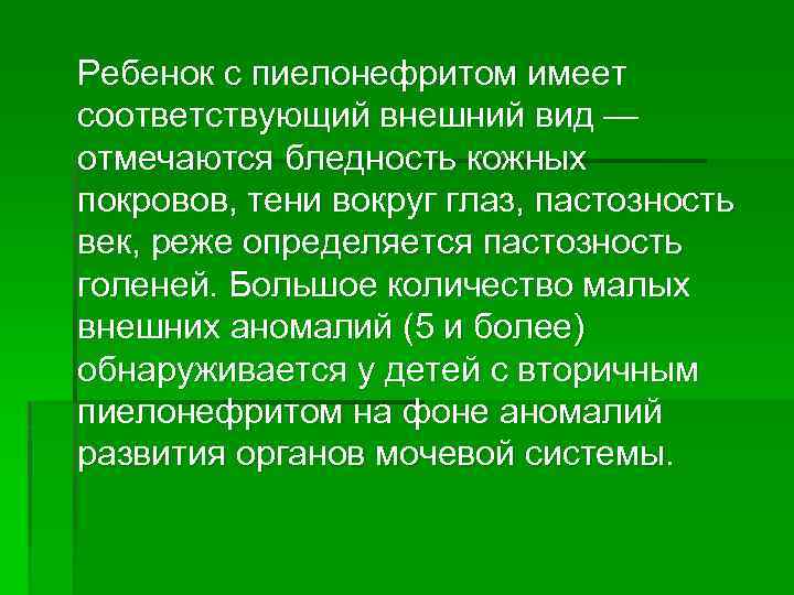 Ребенок с пиелонефритом имеет соответствующий внешний вид — отмечаются бледность кожных покровов, тени вокруг