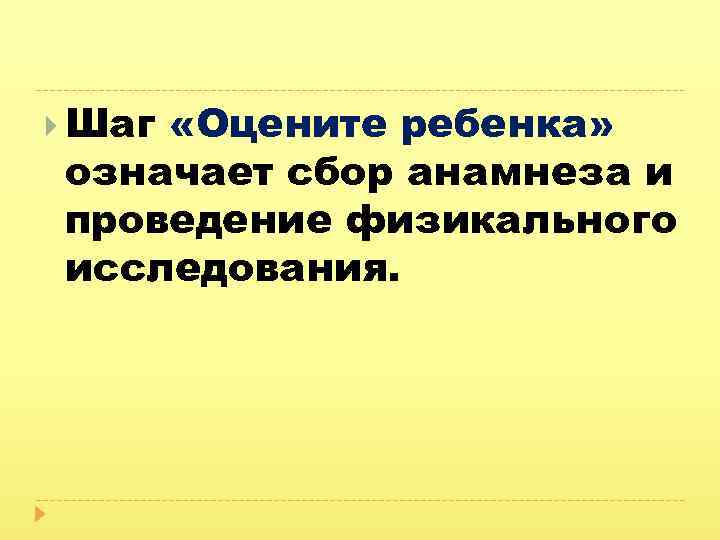  Шаг «Оцените ребенка» означает сбор анамнеза и проведение физикального исследования. 