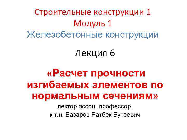 Строительные конструкции 1 Модуль 1 Железобетонные конструкции Лекция 6 «Расчет прочности изгибаемых элементов по