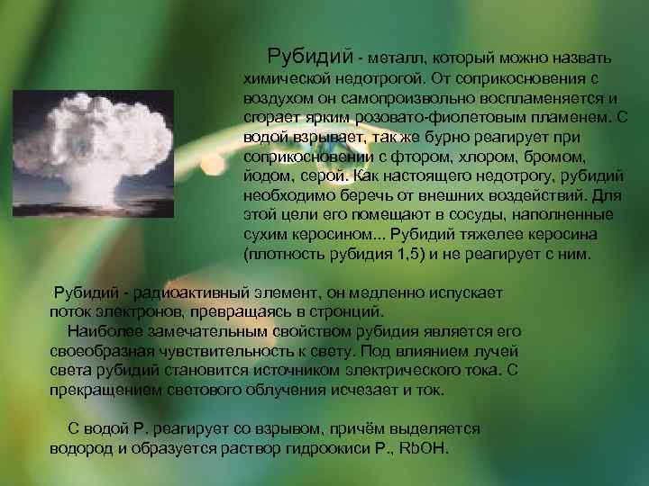 Рубидий - металл, который можно назвать химической недотрогой. От соприкосновения с воздухом он самопроизвольно