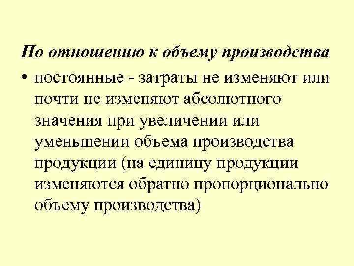 По отношению к объему производства • постоянные - затраты не изменяют или почти не