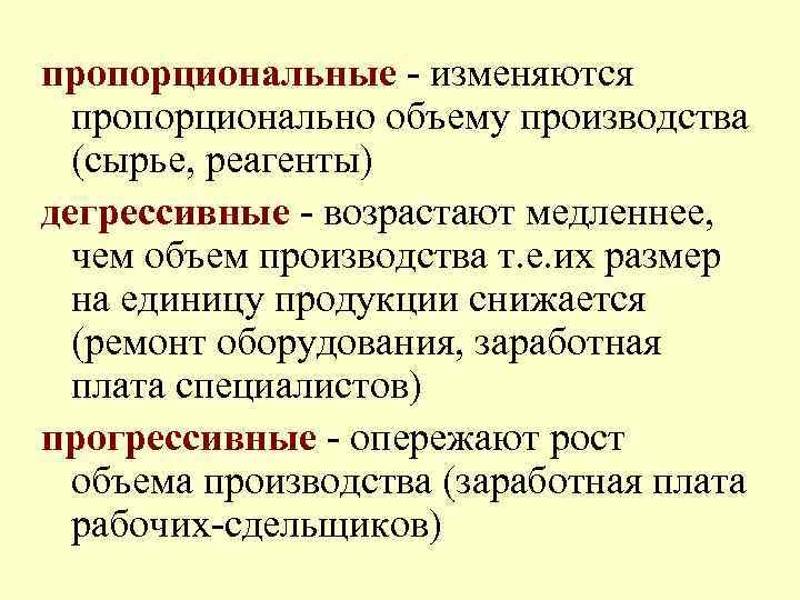 пропорциональные - изменяются пропорционально объему производства (сырье, реагенты) дегрессивные - возрастают медленнее, чем объем