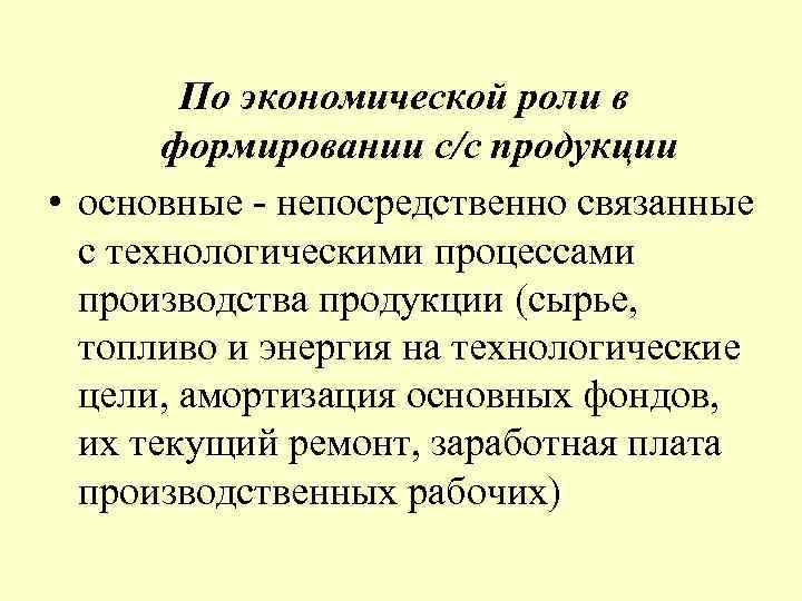  По экономической роли в формировании с/с продукции • основные - непосредственно связанные с