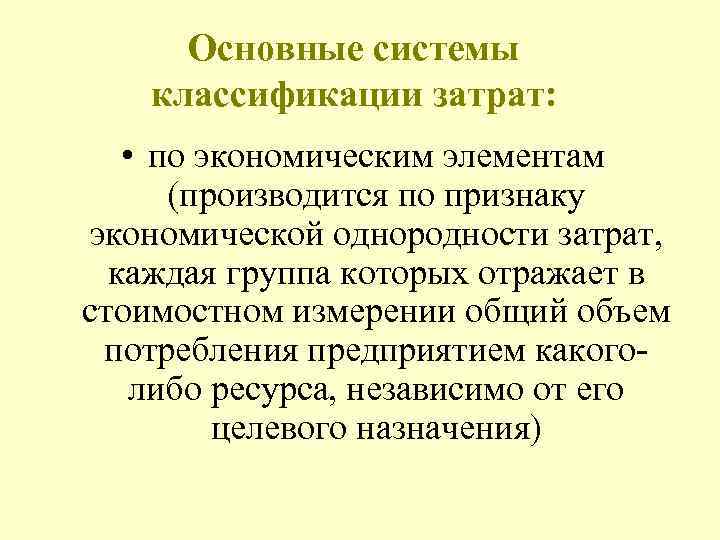  Основные системы классификации затрат: • по экономическим элементам (производится по признаку экономической однородности