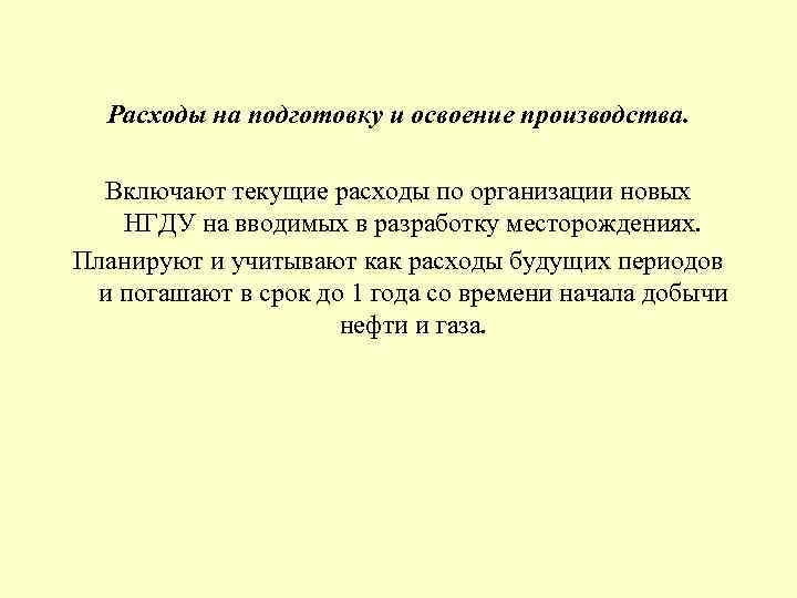  Расходы на подготовку и освоение производства. Включают текущие расходы по организации новых НГДУ