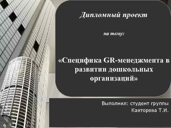 Дипломный проект на тему: «Специфика GR-менеджмента в развитии дошкольных организаций» Выполнил: студент группы Кавторева