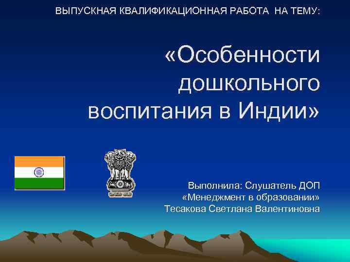 ВЫПУСКНАЯ КВАЛИФИКАЦИОННАЯ РАБОТА НА ТЕМУ: «Особенности дошкольного воспитания в Индии» Выполнила: Слушатель ДОП «Менеджмент