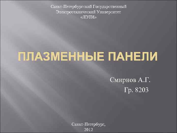 Санкт-Петербургский Государственный Электротехнический Университет «ЛЭТИ» ПЛАЗМЕННЫЕ ПАНЕЛИ Смирнов А. Г. Гр. 8203 Санкт-Петербург, 2012