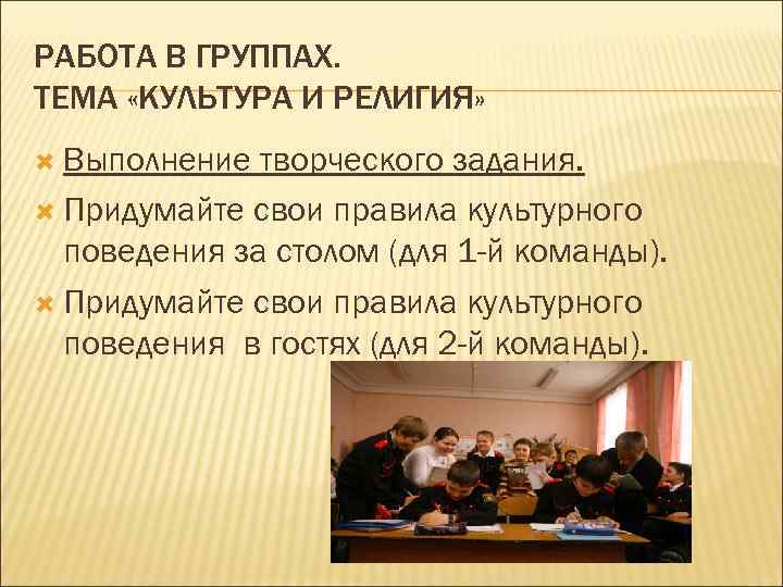 РАБОТА В ГРУППАХ. ТЕМА «КУЛЬТУРА И РЕЛИГИЯ» Выполнение творческого задания. Придумайте свои правила культурного