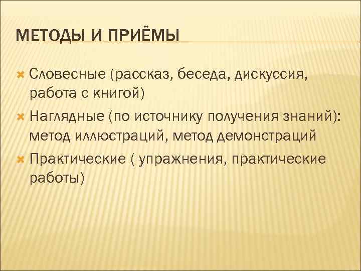 МЕТОДЫ И ПРИЁМЫ Словесные (рассказ, беседа, дискуссия, работа с книгой) Наглядные (по источнику получения
