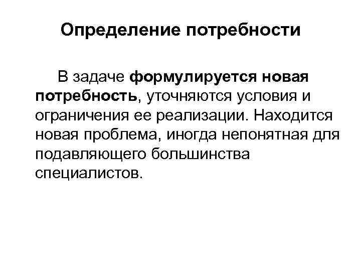 Определение потребности В задаче формулируется новая потребность, уточняются условия и ограничения ее реализации. Находится