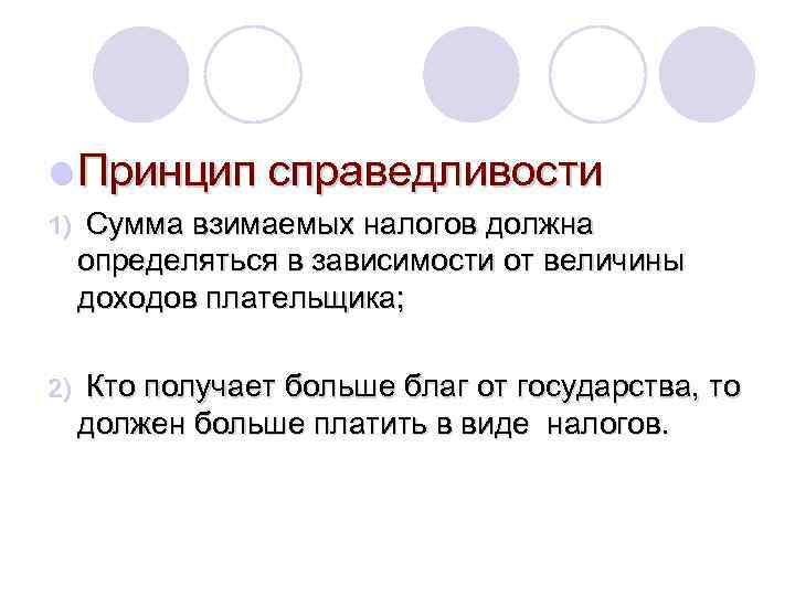 l Принцип справедливости 1) Сумма взимаемых налогов должна определяться в зависимости от величины доходов