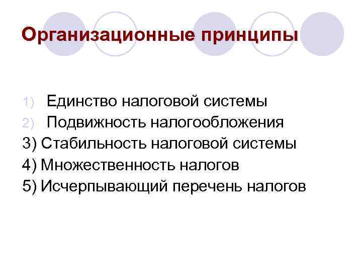 Организационные принципы Единство налоговой системы 2) Подвижность налогообложения 3) Стабильность налоговой системы 4) Множественность